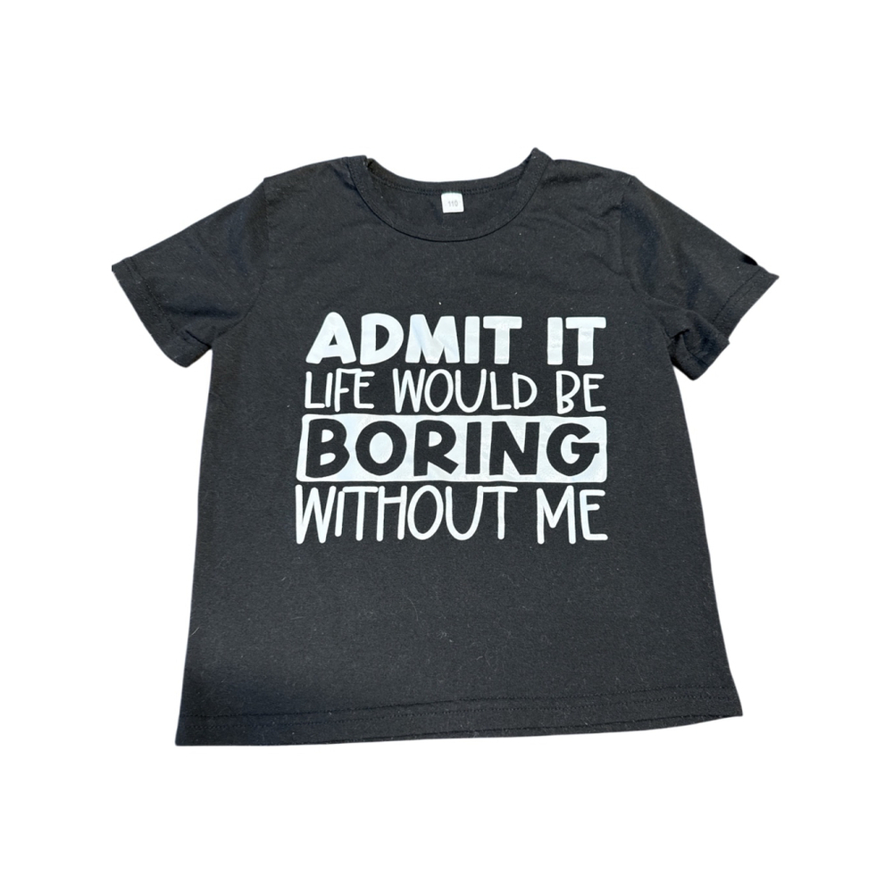 Unbranded Black Kids Tee Size 110 Admit It Life Would Be Boring Without Me